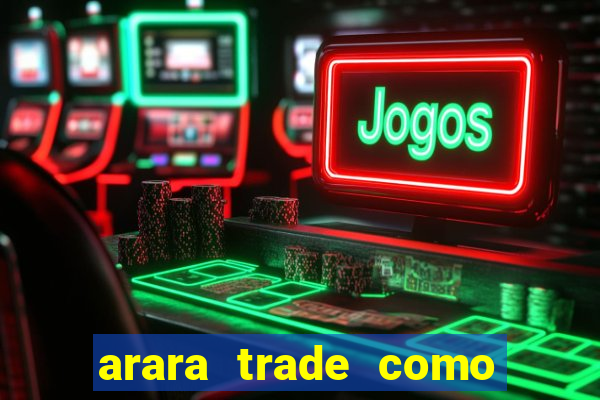 arara trade como ganhar dinheiro